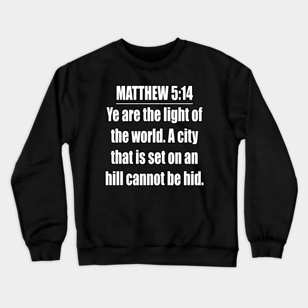 Matthew 5:14 " Ye are the light of the world. A city that is set on an hill cannot be hid. " King James Version (KJV) Crewneck Sweatshirt by Holy Bible Verses